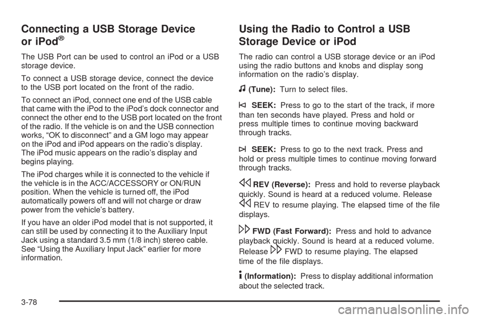 CHEVROLET HHR 2009 1.G Owners Manual Connecting a USB Storage Device
or iPod®
The USB Port can be used to control an iPod or a USB
storage device.
To connect a USB storage device, connect the device
to the USB port located on the front 