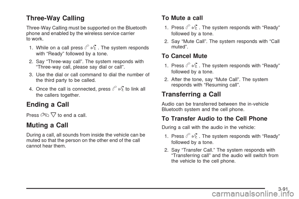 CHEVROLET HHR 2009 1.G Owners Manual Three-Way Calling
Three-Way Calling must be supported on the Bluetooth
phone and enabled by the wireless service carrier
to work.
1. While on a call press
bg. The system responds
with “Ready” foll