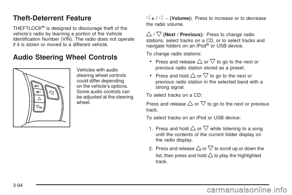 CHEVROLET HHR 2009 1.G Owners Manual Theft-Deterrent Feature
THEFTLOCK®is designed to discourage theft of the
vehicle’s radio by learning a portion of the Vehicle
Identi�cation Number (VIN). The radio does not operate
if it is stolen 