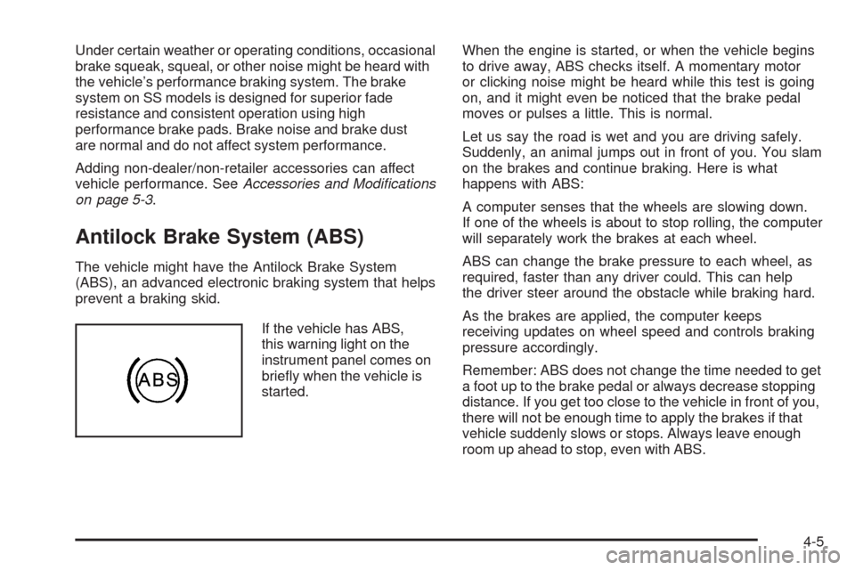 CHEVROLET HHR 2009 1.G Owners Manual Under certain weather or operating conditions, occasional
brake squeak, squeal, or other noise might be heard with
the vehicle’s performance braking system. The brake
system on SS models is designed