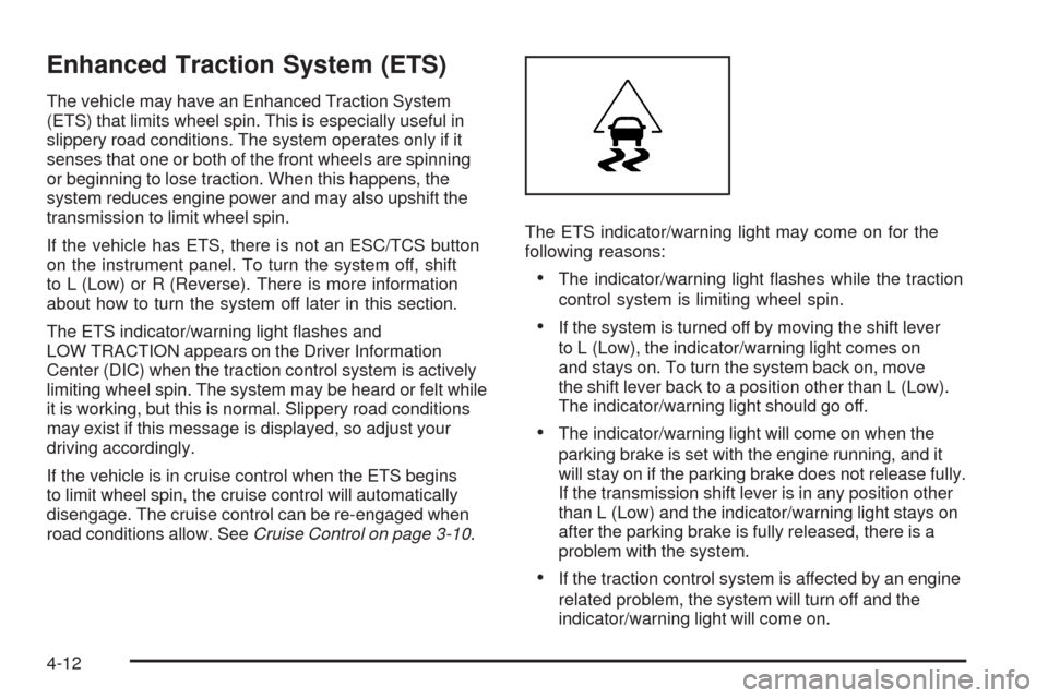 CHEVROLET HHR 2009 1.G Owners Manual Enhanced Traction System (ETS)
The vehicle may have an Enhanced Traction System
(ETS) that limits wheel spin. This is especially useful in
slippery road conditions. The system operates only if it
sens
