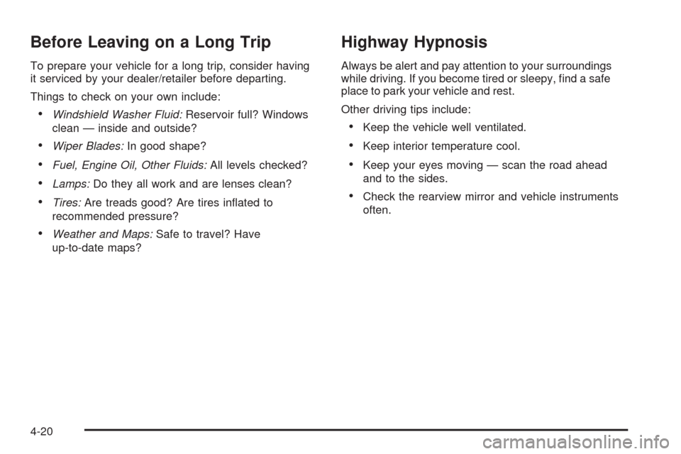 CHEVROLET HHR 2009 1.G Owners Manual Before Leaving on a Long Trip
To prepare your vehicle for a long trip, consider having
it serviced by your dealer/retailer before departing.
Things to check on your own include:
Windshield Washer Flui