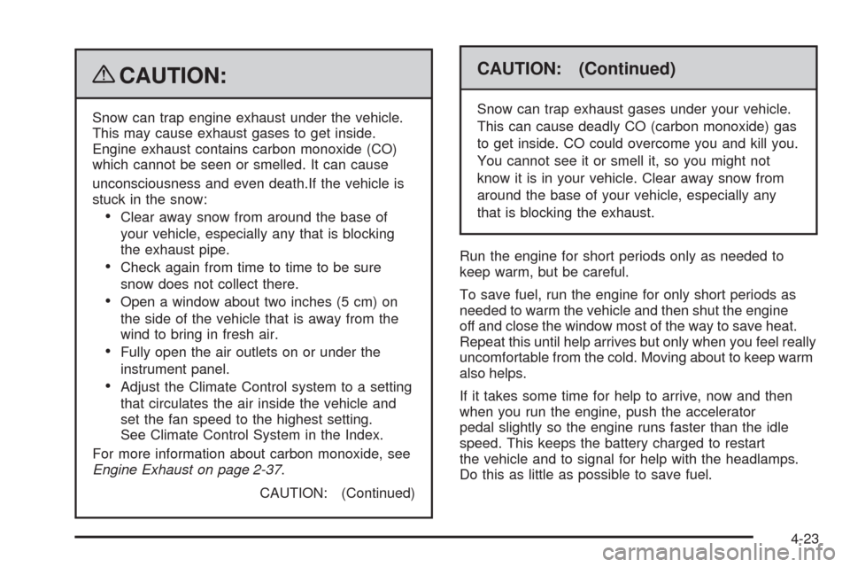 CHEVROLET HHR 2009 1.G Owners Manual {CAUTION:
Snow can trap engine exhaust under the vehicle.
This may cause exhaust gases to get inside.
Engine exhaust contains carbon monoxide (CO)
which cannot be seen or smelled. It can cause
unconsc