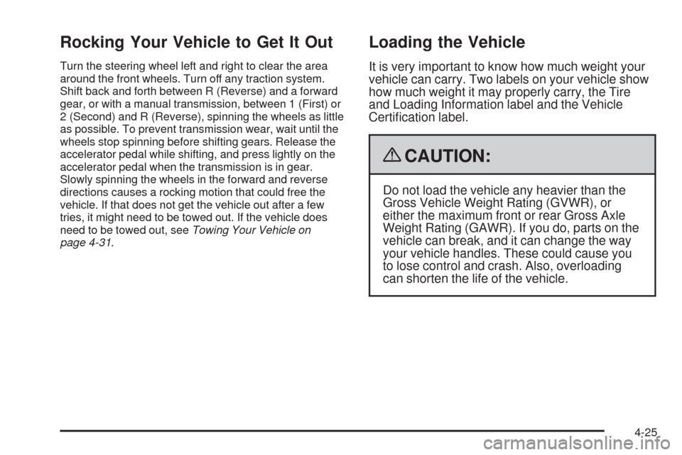 CHEVROLET HHR 2009 1.G Owners Guide Rocking Your Vehicle to Get It Out
Turn the steering wheel left and right to clear the area
around the front wheels. Turn off any traction system.
Shift back and forth between R (Reverse) and a forwar