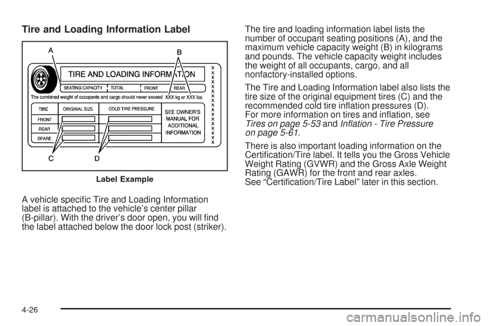CHEVROLET HHR 2009 1.G Owners Manual Tire and Loading Information Label
A vehicle speci�c Tire and Loading Information
label is attached to the vehicle’s center pillar
(B-pillar). With the driver’s door open, you will �nd
the label a