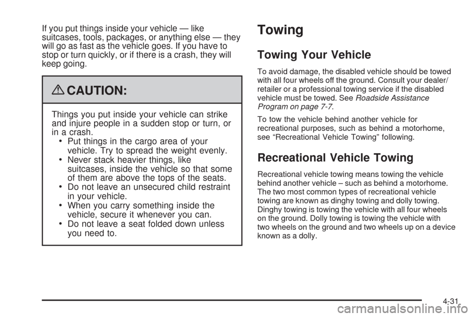 CHEVROLET HHR 2009 1.G Owners Manual If you put things inside your vehicle — like
suitcases, tools, packages, or anything else — they
will go as fast as the vehicle goes. If you have to
stop or turn quickly, or if there is a crash, t