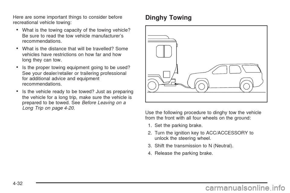CHEVROLET HHR 2009 1.G Owners Manual Here are some important things to consider before
recreational vehicle towing:
What is the towing capacity of the towing vehicle?
Be sure to read the tow vehicle manufacturer’s
recommendations.
What