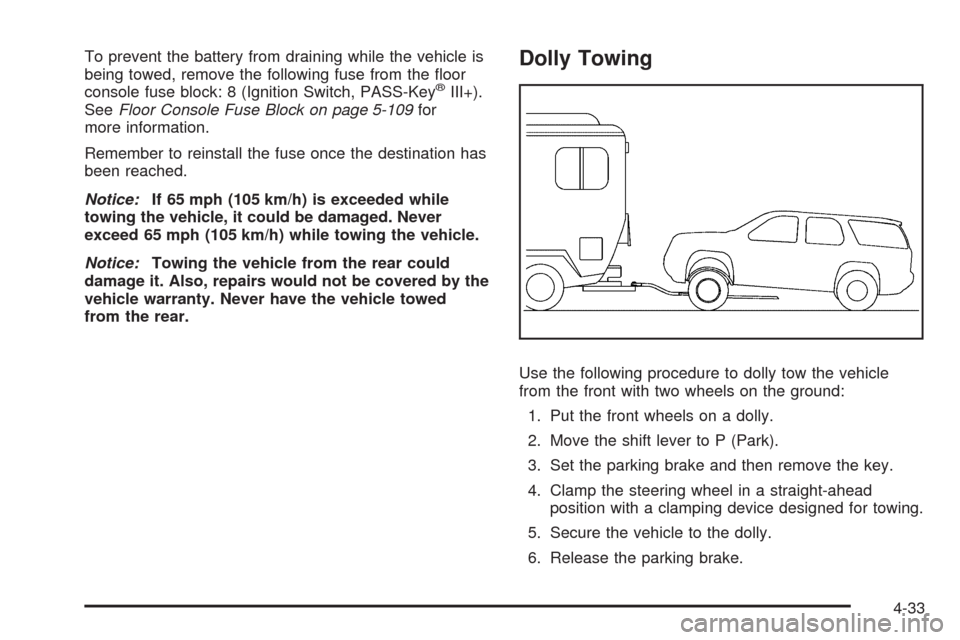 CHEVROLET HHR 2009 1.G Owners Guide To prevent the battery from draining while the vehicle is
being towed, remove the following fuse from the �oor
console fuse block: 8 (Ignition Switch, PASS-Key
®III+).
SeeFloor Console Fuse Block on 