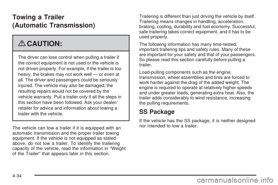 CHEVROLET HHR 2009 1.G Owners Manual Towing a Trailer
(Automatic Transmission)
{CAUTION:
The driver can lose control when pulling a trailer if
the correct equipment is not used or the vehicle is
not driven properly. For example, if the t
