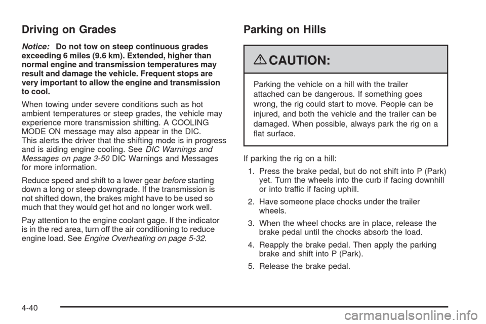 CHEVROLET HHR 2009 1.G Owners Manual Driving on Grades
Notice:Do not tow on steep continuous grades
exceeding 6 miles (9.6 km). Extended, higher than
normal engine and transmission temperatures may
result and damage the vehicle. Frequent