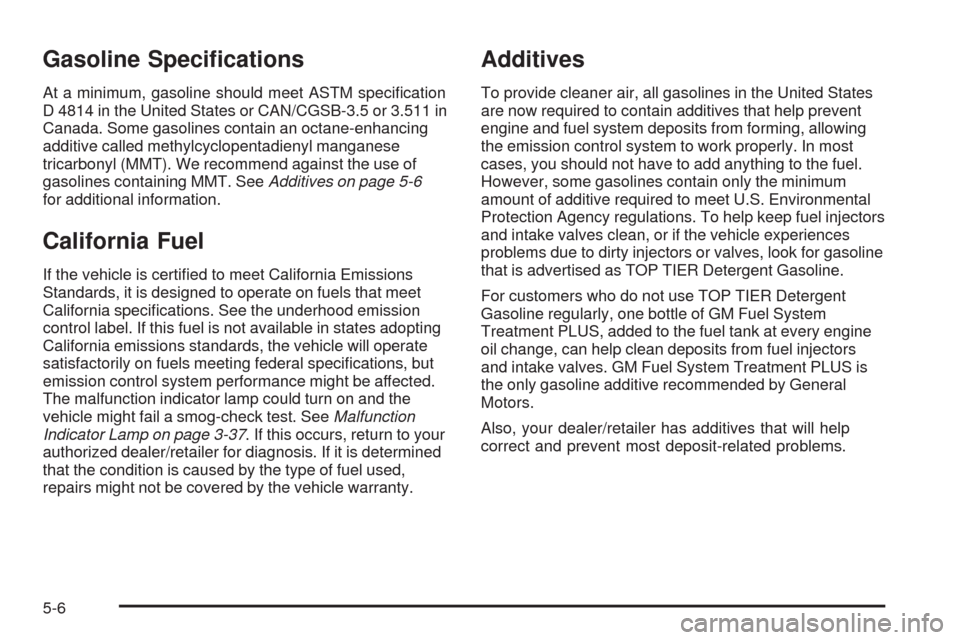 CHEVROLET HHR 2009 1.G Owners Manual Gasoline Speci�cations
At a minimum, gasoline should meet ASTM speci�cation
D 4814 in the United States or CAN/CGSB-3.5 or 3.511 in
Canada. Some gasolines contain an octane-enhancing
additive called m