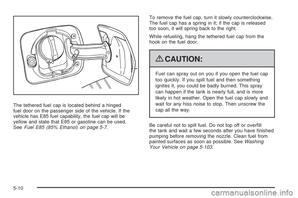 CHEVROLET HHR 2009 1.G Owners Manual The tethered fuel cap is located behind a hinged
fuel door on the passenger side of the vehicle. If the
vehicle has E85 fuel capability, the fuel cap will be
yellow and state that E85 or gasoline can 