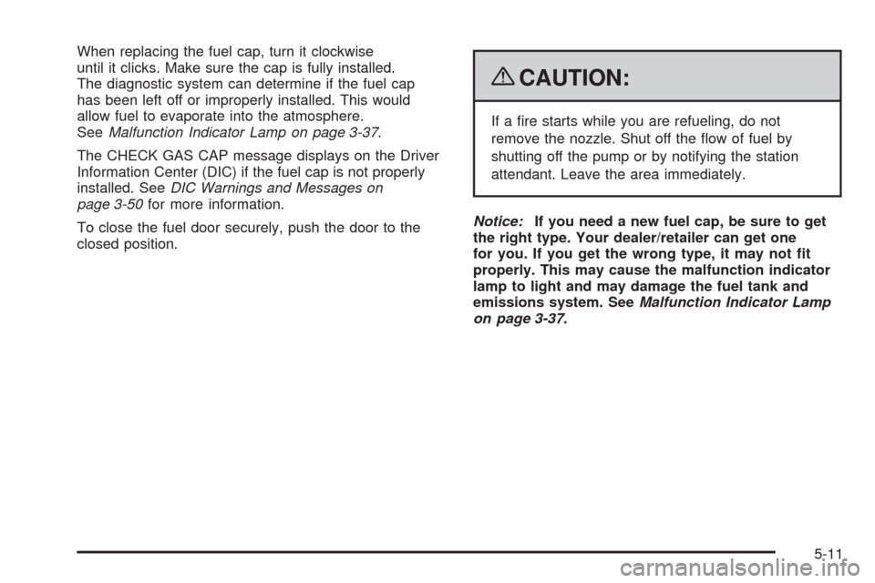 CHEVROLET HHR 2009 1.G Owners Manual When replacing the fuel cap, turn it clockwise
until it clicks. Make sure the cap is fully installed.
The diagnostic system can determine if the fuel cap
has been left off or improperly installed. Thi
