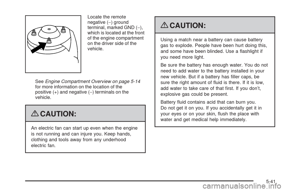 CHEVROLET HHR 2009 1.G Owners Manual Locate the remote
negative (−) ground
terminal, marked GND (−),
which is located at the front
of the engine compartment
on the driver side of the
vehicle.
SeeEngine Compartment Overview on page 5-