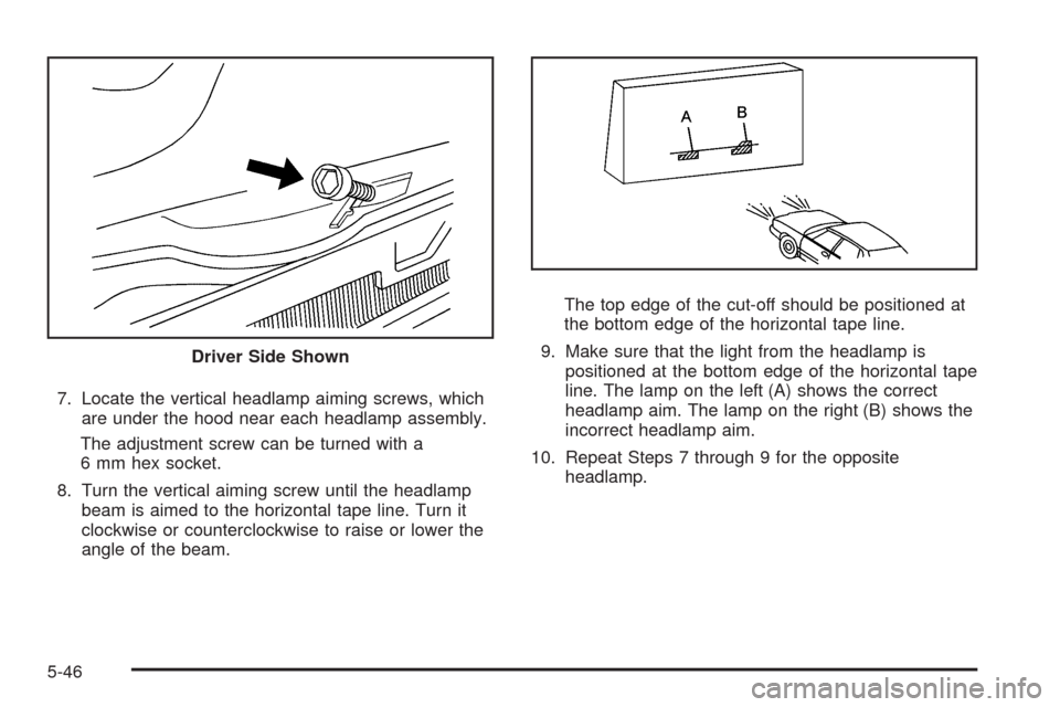 CHEVROLET HHR 2009 1.G Owners Manual 7. Locate the vertical headlamp aiming screws, which
are under the hood near each headlamp assembly.
The adjustment screw can be turned with a
6 mm hex socket.
8. Turn the vertical aiming screw until 