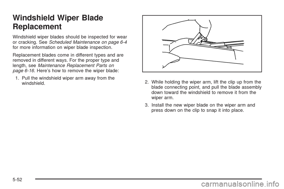 CHEVROLET HHR 2009 1.G Owners Manual Windshield Wiper Blade
Replacement
Windshield wiper blades should be inspected for wear
or cracking. SeeScheduled Maintenance on page 6-4
for more information on wiper blade inspection.
Replacement bl CHEVROLET HHR 2009 1.G Owners Manual Windshield Wiper Blade
Replacement
Windshield wiper blades should be inspected for wear
or cracking. SeeScheduled Maintenance on page 6-4
for more information on wiper blade inspection.
Replacement bl