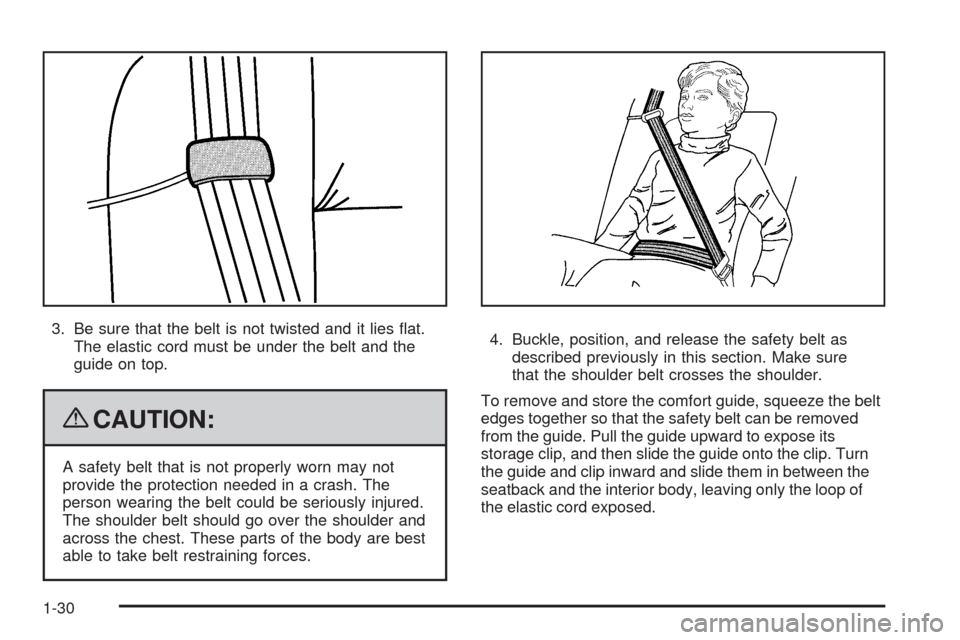 CHEVROLET HHR 2009 1.G Owners Guide 3. Be sure that the belt is not twisted and it lies �at.
The elastic cord must be under the belt and the
guide on top.
{CAUTION:
A safety belt that is not properly worn may not
provide the protection 