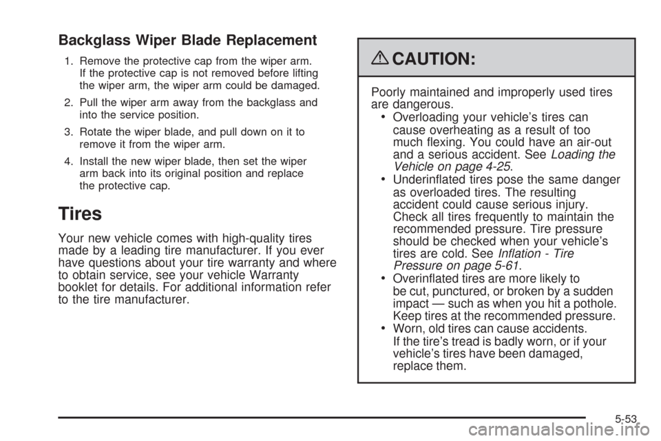 CHEVROLET HHR 2009 1.G Owners Manual Backglass Wiper Blade Replacement
1. Remove the protective cap from the wiper arm.
If the protective cap is not removed before lifting
the wiper arm, the wiper arm could be damaged.
2. Pull the wiper 