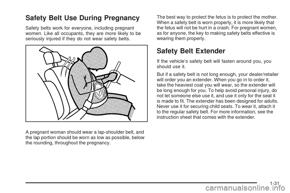 CHEVROLET HHR 2009 1.G Owners Guide Safety Belt Use During Pregnancy
Safety belts work for everyone, including pregnant
women. Like all occupants, they are more likely to be
seriously injured if they do not wear safety belts.
A pregnant