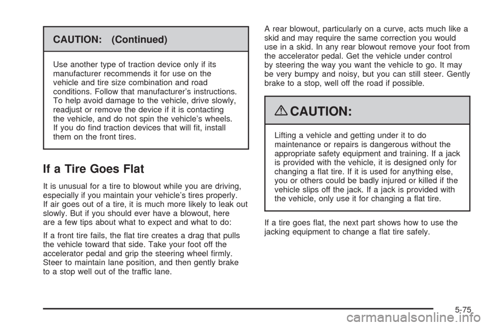 CHEVROLET HHR 2009 1.G Owners Guide CAUTION: (Continued)
Use another type of traction device only if its
manufacturer recommends it for use on the
vehicle and tire size combination and road
conditions. Follow that manufacturer’s instr