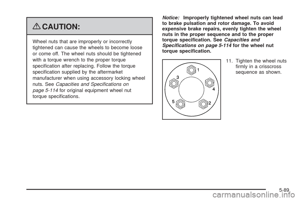 CHEVROLET HHR 2009 1.G Owners Manual {CAUTION:
Wheel nuts that are improperly or incorrectly
tightened can cause the wheels to become loose
or come off. The wheel nuts should be tightened
with a torque wrench to the proper torque
speci�c