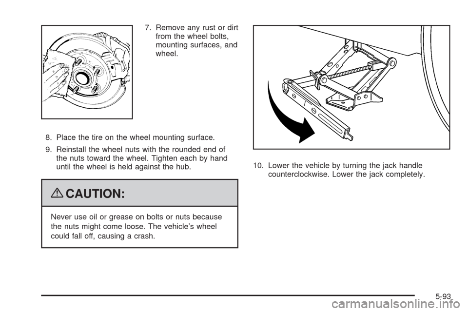 CHEVROLET HHR 2009 1.G Owners Manual 7. Remove any rust or dirt
from the wheel bolts,
mounting surfaces, and
wheel.
8. Place the tire on the wheel mounting surface.
9. Reinstall the wheel nuts with the rounded end of
the nuts toward the 