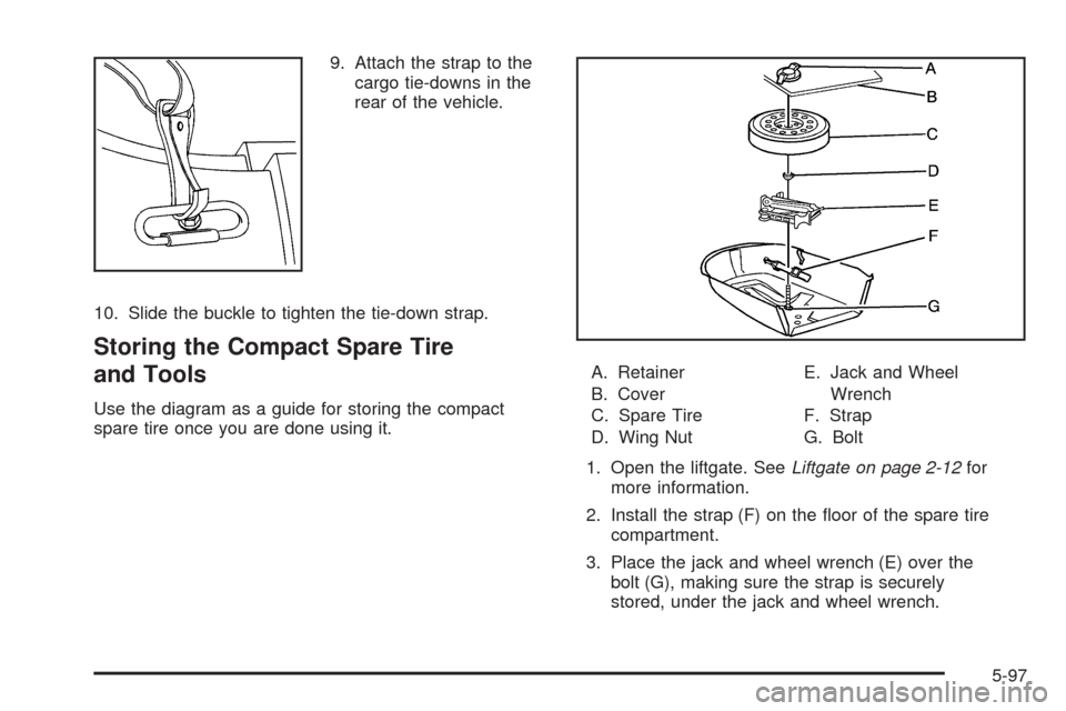 CHEVROLET HHR 2009 1.G Owners Manual 9. Attach the strap to the
cargo tie-downs in the
rear of the vehicle.
10. Slide the buckle to tighten the tie-down strap.
Storing the Compact Spare Tire
and Tools
Use the diagram as a guide for stori