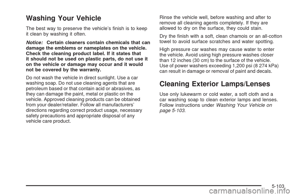 CHEVROLET HHR 2009 1.G Owners Manual Washing Your Vehicle
The best way to preserve the vehicle’s �nish is to keep
it clean by washing it often.
Notice:Certain cleaners contain chemicals that can
damage the emblems or nameplates on the 