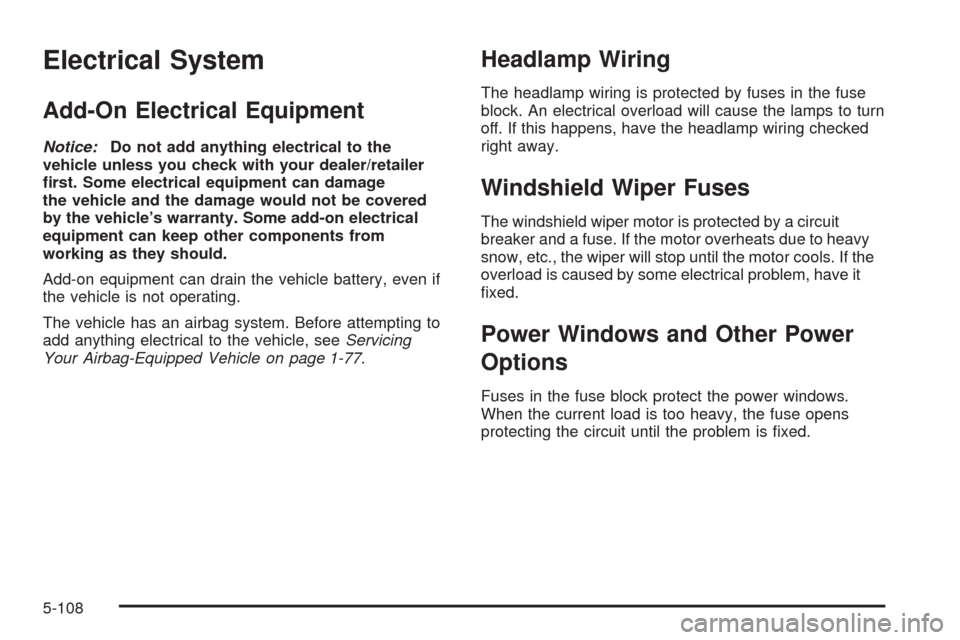 CHEVROLET HHR 2009 1.G Owners Manual Electrical System
Add-On Electrical Equipment
Notice:Do not add anything electrical to the
vehicle unless you check with your dealer/retailer
�rst. Some electrical equipment can damage
the vehicle and