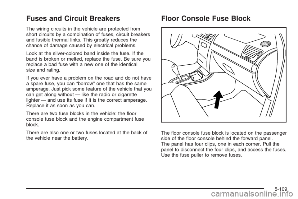 CHEVROLET HHR 2009 1.G Owners Manual Fuses and Circuit Breakers
The wiring circuits in the vehicle are protected from
short circuits by a combination of fuses, circuit breakers
and fusible thermal links. This greatly reduces the
chance o