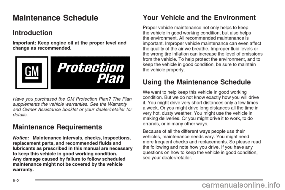 CHEVROLET HHR 2009 1.G Owners Manual Maintenance Schedule
Introduction
Important: Keep engine oil at the proper level and
change as recommended.
Have you purchased the GM Protection Plan? The Plan
supplements the vehicle warranties. See 