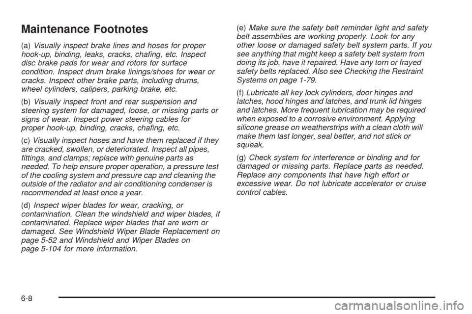CHEVROLET HHR 2009 1.G Service Manual Maintenance Footnotes
(a)Visually inspect brake lines and hoses for proper
hook-up, binding, leaks, cracks, chaﬁng, etc. Inspect
disc brake pads for wear and rotors for surface
condition. Inspect dr