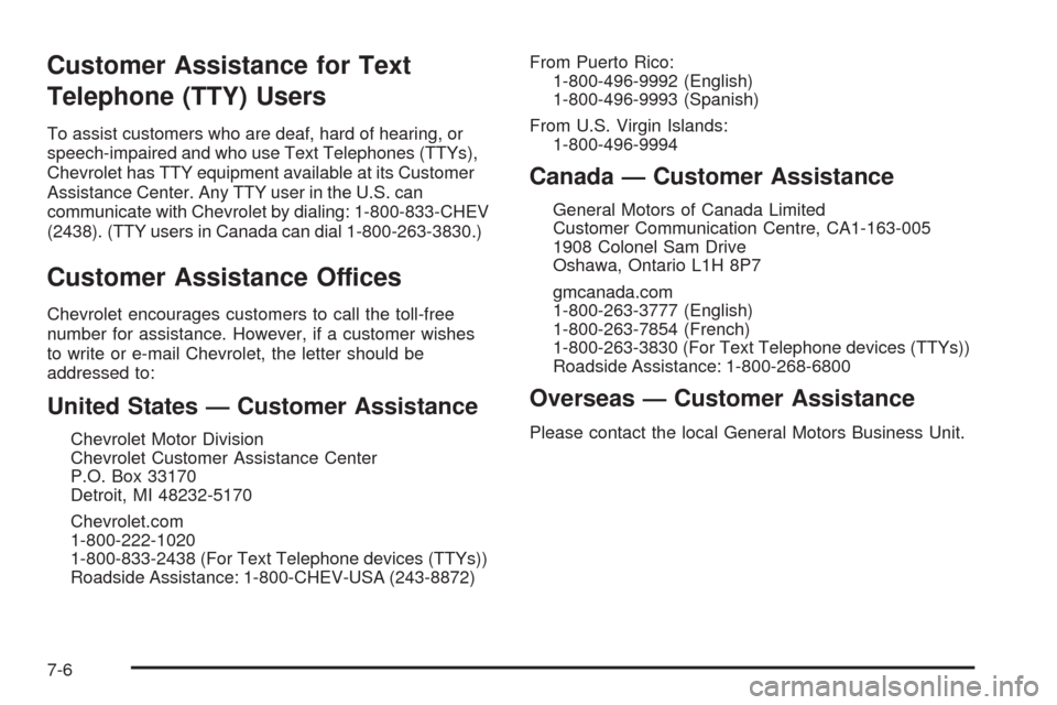 CHEVROLET HHR 2009 1.G Owners Manual Customer Assistance for Text
Telephone (TTY) Users
To assist customers who are deaf, hard of hearing, or
speech-impaired and who use Text Telephones (TTYs),
Chevrolet has TTY equipment available at it