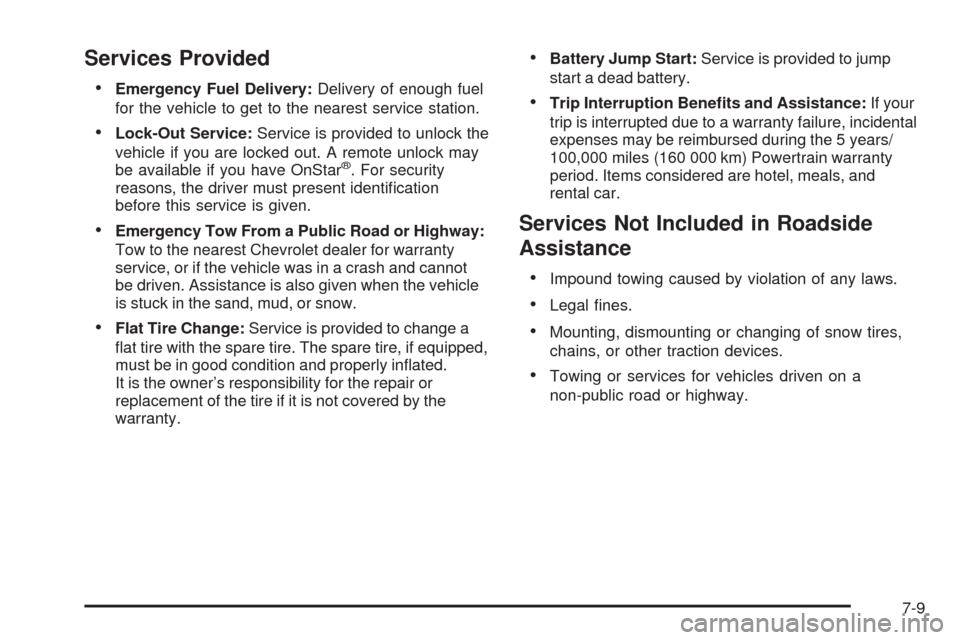 CHEVROLET HHR 2009 1.G Owners Manual Services Provided
Emergency Fuel Delivery:Delivery of enough fuel
for the vehicle to get to the nearest service station.
Lock-Out Service:Service is provided to unlock the
vehicle if you are locked ou
