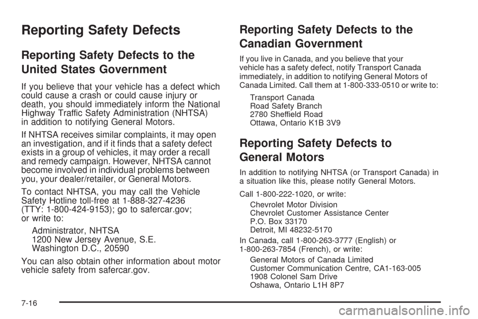 CHEVROLET HHR 2009 1.G Owners Manual Reporting Safety Defects
Reporting Safety Defects to the
United States Government
If you believe that your vehicle has a defect which
could cause a crash or could cause injury or
death, you should imm