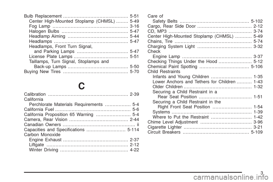 CHEVROLET HHR 2009 1.G Owners Manual Bulb Replacement...........................................5-51
Center High-Mounted Stoplamp (CHMSL)........5-49
Fog Lamp ..................................................3-16
Halogen Bulbs..........