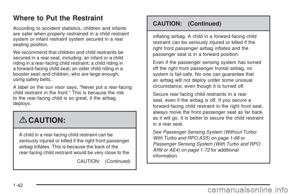 CHEVROLET HHR 2009 1.G Service Manual Where to Put the Restraint
According to accident statistics, children and infants
are safer when properly restrained in a child restraint
system or infant restraint system secured in a rear
seating po