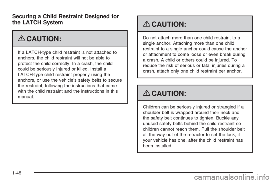 CHEVROLET HHR 2009 1.G Workshop Manual Securing a Child Restraint Designed for
the LATCH System
{CAUTION:
If a LATCH-type child restraint is not attached to
anchors, the child restraint will not be able to
protect the child correctly. In a