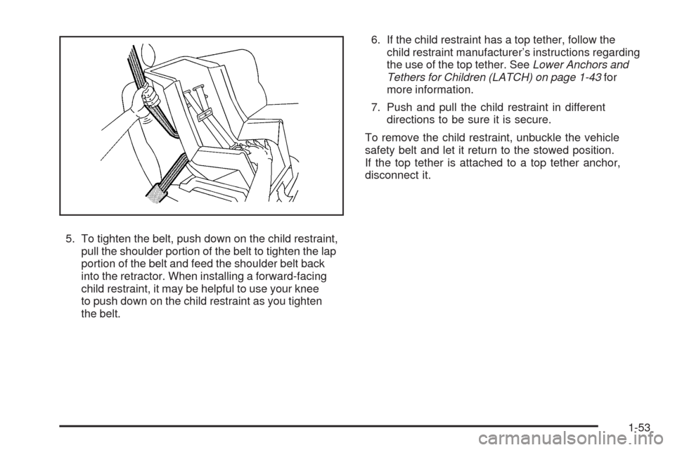 CHEVROLET HHR 2009 1.G Workshop Manual 5. To tighten the belt, push down on the child restraint,
pull the shoulder portion of the belt to tighten the lap
portion of the belt and feed the shoulder belt back
into the retractor. When installi