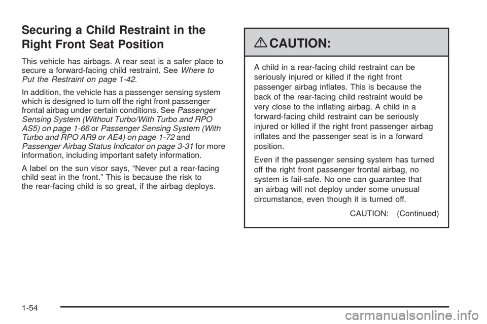 CHEVROLET HHR 2009 1.G Workshop Manual Securing a Child Restraint in the
Right Front Seat Position
This vehicle has airbags. A rear seat is a safer place to
secure a forward-facing child restraint. SeeWhere to
Put the Restraint on page 1-4