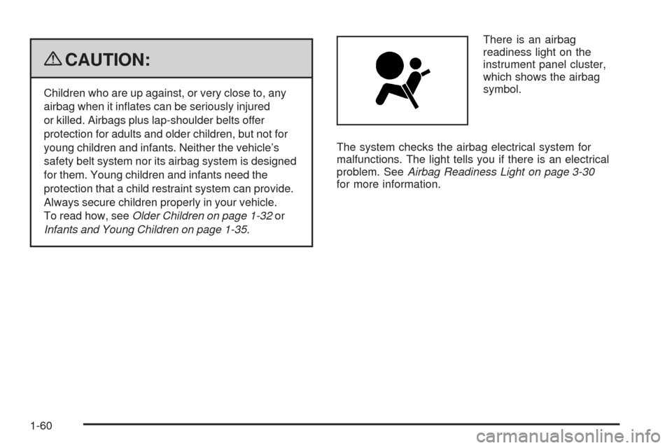 CHEVROLET HHR 2009 1.G Repair Manual {CAUTION:
Children who are up against, or very close to, any
airbag when it in�ates can be seriously injured
or killed. Airbags plus lap-shoulder belts offer
protection for adults and older children, 