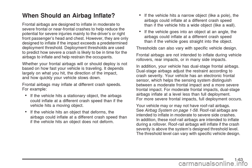 CHEVROLET HHR 2009 1.G Repair Manual When Should an Airbag In�ate?
Frontal airbags are designed to in�ate in moderate to
severe frontal or near-frontal crashes to help reduce the
potential for severe injuries mainly to the driver’s or 