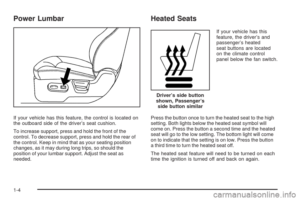 CHEVROLET HHR 2009 1.G Owners Manual Power Lumbar
If your vehicle has this feature, the control is located on
the outboard side of the driver’s seat cushion.
To increase support, press and hold the front of the
control. To decrease sup