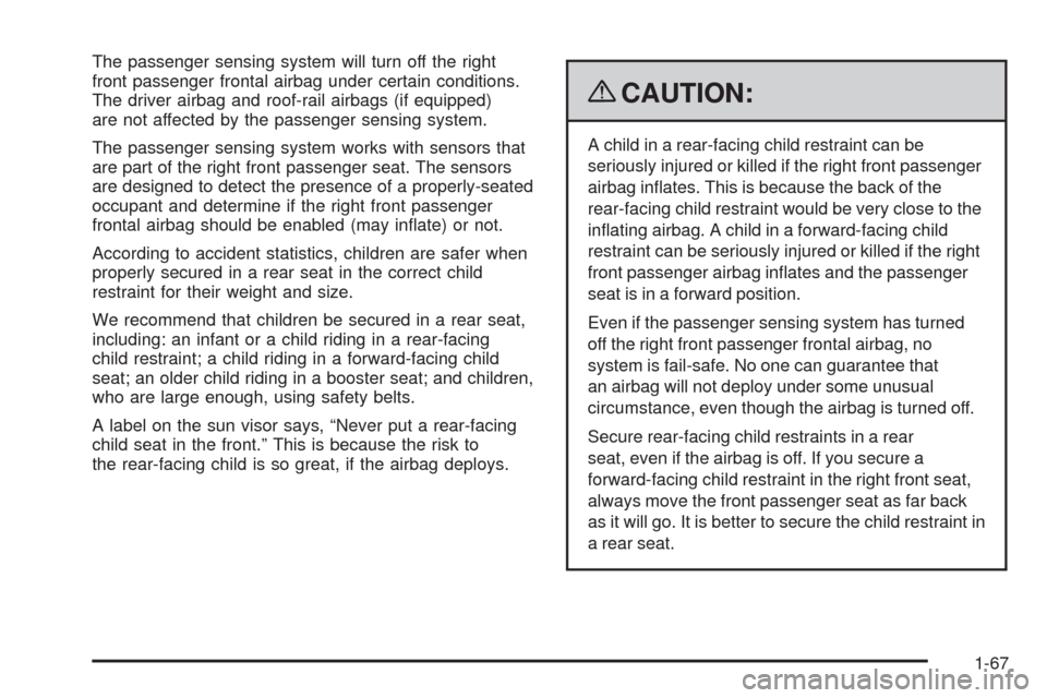 CHEVROLET HHR 2009 1.G Manual PDF The passenger sensing system will turn off the right
front passenger frontal airbag under certain conditions.
The driver airbag and roof-rail airbags (if equipped)
are not affected by the passenger se