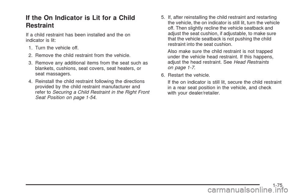 CHEVROLET HHR 2009 1.G Manual PDF If the On Indicator is Lit for a Child
Restraint
If a child restraint has been installed and the on
indicator is lit:
1. Turn the vehicle off.
2. Remove the child restraint from the vehicle.
3. Remove