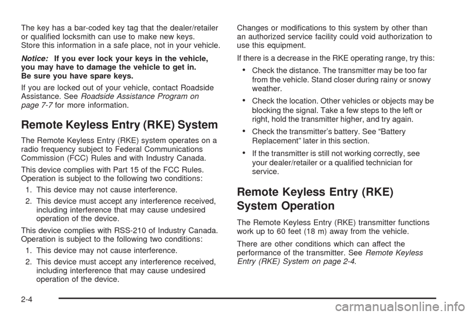 CHEVROLET HHR 2009 1.G Owners Manual The key has a bar-coded key tag that the dealer/retailer
or quali�ed locksmith can use to make new keys.
Store this information in a safe place, not in your vehicle.
Notice:If you ever lock your keys 