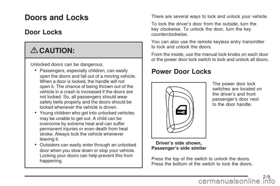 CHEVROLET HHR 2009 1.G Owners Manual Doors and Locks
Door Locks
{CAUTION:
Unlocked doors can be dangerous.
Passengers, especially children, can easily
open the doors and fall out of a moving vehicle.
When a door is locked, the handle wil