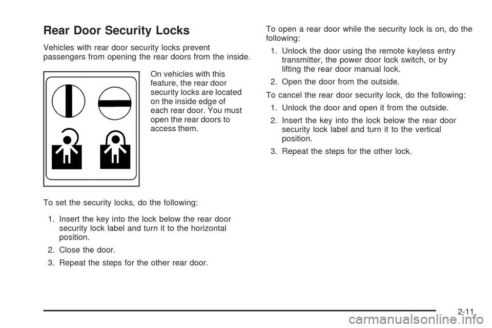 CHEVROLET HHR 2009 1.G Owners Manual Rear Door Security Locks
Vehicles with rear door security locks prevent
passengers from opening the rear doors from the inside.
On vehicles with this
feature, the rear door
security locks are located
