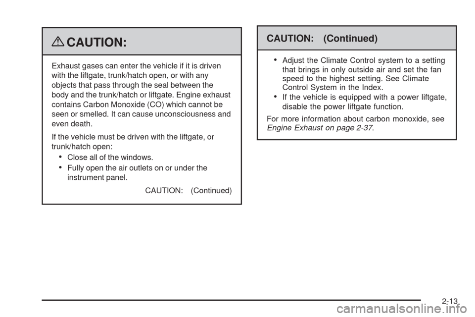 CHEVROLET HHR 2009 1.G Owners Manual {CAUTION:
Exhaust gases can enter the vehicle if it is driven
with the liftgate, trunk/hatch open, or with any
objects that pass through the seal between the
body and the trunk/hatch or liftgate. Engi