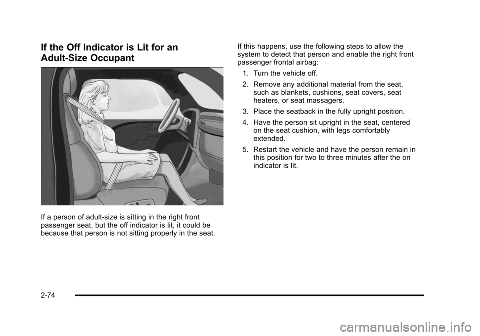 CHEVROLET HHR 2010 1.G Owners Manual If the Off Indicator is Lit for an
Adult-Size Occupant
If a person of adult-size is sitting in the right front
passenger seat, but the off indicator is lit, it could be
because that person is not sitt CHEVROLET HHR 2010 1.G Owners Manual If the Off Indicator is Lit for an
Adult-Size Occupant
If a person of adult-size is sitting in the right front
passenger seat, but the off indicator is lit, it could be
because that person is not sitt